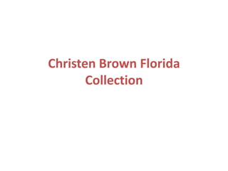 Christen Brown Florida
Collection
 