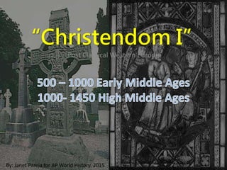 “Christendom I”
Post Classical Western Europe
By: Janet Pareja for AP World History, 2015
 