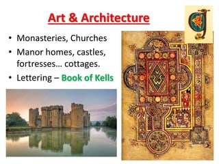 Art & Architecture
• Monasteries, Churches
• Manor homes, castles,
fortresses… cottages.
• Lettering – Book of Kells
 