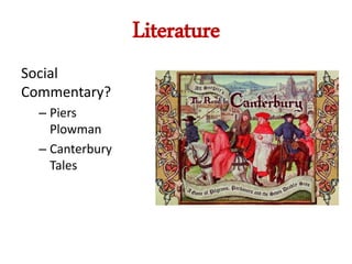 Literature
Social
Commentary?
– Piers
Plowman
– Canterbury
Tales
 