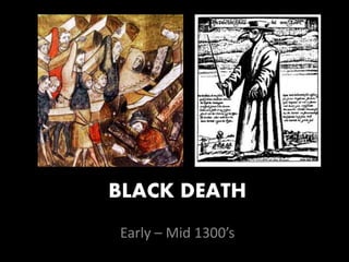 BLACK DEATH
Early – Mid 1300’s
 