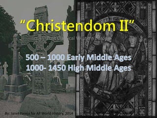 “Christendom II”
Post Classical Western Europe
By: Janet Pareja for AP World History, 2014
 