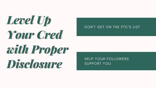 30%
Level Up
Your Cred
with Proper
Disclosure
Level Up
Your Cred
with Proper
Disclosure
D O N ' T G E T O N T H E F T C ' ...