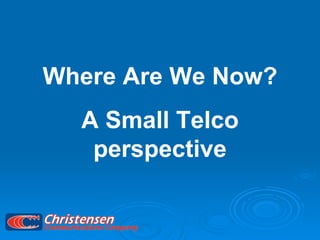 Where Are We Now? A Small Telco perspective 