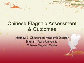 Chinese Flagship Assessment & Outcomes Matthew B. Christensen, Academic Director Brigham Young University  Chinese Flagship Center 