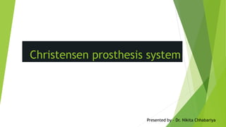 Christensen prosthesis system
Presented by – Dr. Nikita Chhabariya
 