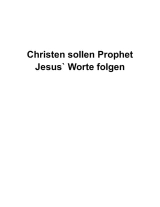 Christen sollen Prophet
Jesus` Worte folgen
 