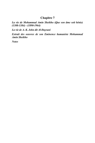 Chapitre 7
La vie de Mohammad Amin Sheikho (Que son âme soit bénie)
(1308-1384) - (1890-1964)
La vie de A. K. John dit Al-Dayrani
Extrait des oeuvres de son Eminence humaniste Mohammad
Amin Sheikho
Notes
 