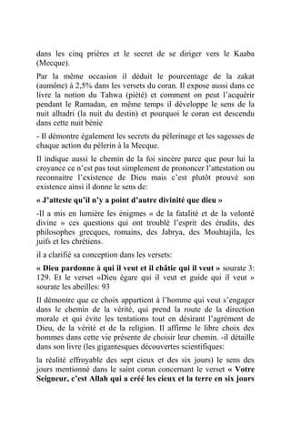 dans les cinq prières et le secret de se diriger vers le Kaaba
(Mecque).
Par la même occasion il déduit le pourcentage de la zakat
(aumône) à 2,5% dans les versets du coran. Il expose aussi dans ce
livre la notion du Tahwa (piété) et comment on peut l’acquérir
pendant le Ramadan, en même temps il développe le sens de la
nuit alhadri (la nuit du destin) et pourquoi le coran est descendu
dans cette nuit bénie
- Il démontre également les secrets du pèlerinage et les sagesses de
chaque action du pèlerin à la Mecque.
Il indique aussi le chemin de la foi sincère parce que pour lui la
croyance ce n’est pas tout simplement de prononcer l’attestation ou
reconnaitre l’existence de Dieu mais c’est plutôt prouvé son
existence ainsi il donne le sens de:
« J’atteste qu’il n’y a point d’autre divinité que dieu »
-Il a mis en lumière les énigmes « de la fatalité et de la volonté
divine » ces questions qui ont troublé l’esprit des érudits, des
philosophes grecques, romains, des Jabrya, des Mouhtajila, les
juifs et les chrétiens.
il a clarifié sa conception dans les versets:
« Dieu pardonne à qui il veut et il châtie qui il veut » sourate 3:
129. Et le verset «Dieu égare qui il veut et guide qui il veut »
sourate les abeilles: 93
Il démontre que ce choix appartient à l’homme qui veut s’engager
dans le chemin de la vérité, qui prend la route de la direction
morale et qui évite les tentations tout en désirant l’agrément de
Dieu, de la vérité et de la religion. Il affirme le libre choix des
hommes dans cette vie présente de choisir leur chemin. -il détaille
dans son livre (les gigantesques découvertes scientifiques:
la réalité effroyable des sept cieux et des six jours) le sens des
jours mentionné dans le saint coran concernant le verset « Votre
Seigneur, c’est Allah qui a créé les cieux et la terre en six jours
 