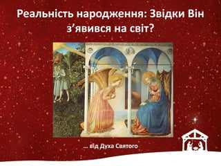 Реальність народження: Звідки Він
з’явився на світ?
… від Духа Святого
 