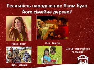 Реальність народження: Яким було
його сімейне дерево?
Рахав - повія Яків - брехун
Юда - бабник
Давид – перелюбник
та вбивця
 