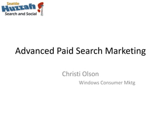Advanced Paid Search Marketing Christi Olson Windows Consumer Mktg 
