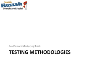 Testing Methodologies<br />Paid Search Marketing Track:<br />