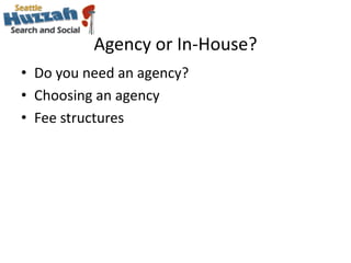 Agency or In-House?<br />Do you need an agency?<br />Choosing an agency<br />Fee structures<br />