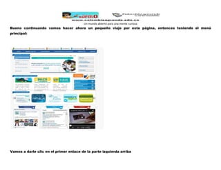 Un mundo abierto para una mente curiosa

Bueno continuando vamos hacer ahora un pequeño viaje por esta página, entonces teniendo el menú
principal:

Vamos a darle clic en el primer enlace de la parte izquierda arriba

 