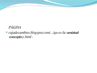 PÁGINA cajadecambios.blogspot.com/.../qu-es-la- amistad - concepto -y.html -  