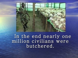 In the end nearly one million civilians were butchered.   