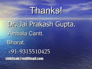 Thanks! Dr. Jai Prakash Gupta. Ambala Cantt.  Bharat. +91-9315510425 [email_address] 