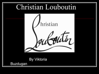 Christian Louboutin

By Viktoria
Buzdugan

 
