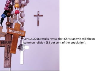 Census 2016 results reveal that Christianity is still the mo
common religion (52 per cent of the population).
 