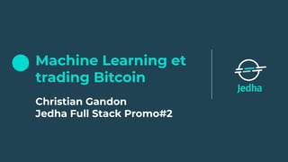 Machine Learning et
trading Bitcoin
Christian Gandon
Jedha Full Stack Promo#2
 