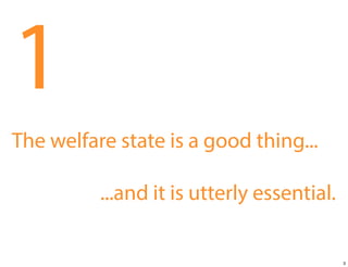 1
The welfare state is a good thing...
...and it is utterly essential.

3

 