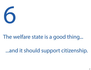 6
The welfare state is a good thing...
...and it should support citizenship.

47

 