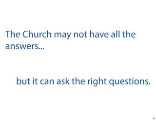 The Church may not have all the
answers...

but it can ask the right questions.

53

 