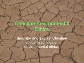 Christian Environmental Ethics describe and explain Christian ethical teachings on environmental ethics   