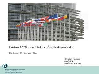 Horizon2020 – med fokus på spilvirksomheder
Filmhuset, 25. februar 2014
Christian Holstein
cho@fi.dk
ph:+45 72 31 82 66
Ministeriet for Forskning, Innovation
og Videregående Uddannelser
Styrelse for Forskning og Innovation

 