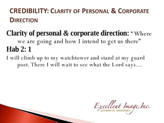 Clarity of personal & corporate direction:  “Where we are going and how I intend to get us there”   Hab 2: 1 I will climb up to my watchtower and stand at my guard post. There I will wait to see what the Lord says… 