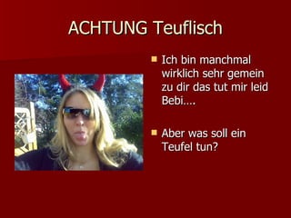 ACHTUNG Teuflisch Ich bin manchmal wirklich sehr gemein zu dir das tut mir leid Bebi…. Aber was soll ein Teufel tun? 