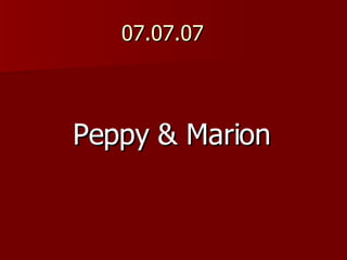 07.07.07 Peppy & Marion 