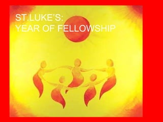 ST.LUKE’S:  YEAR OF FELLOWSHIP 