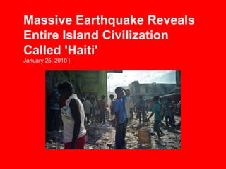 Massive Earthquake Reveals Entire Island Civilization Called 'Haiti' January 25, 2010 |  