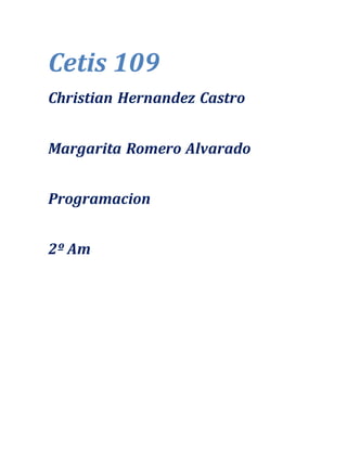 Cetis 109
Christian Hernandez Castro
Margarita Romero Alvarado
Programacion
2º Am
 