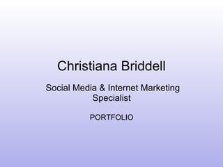 Christiana Briddell
Social Media & Internet Marketing
           Specialist

          PORTFOLIO
 