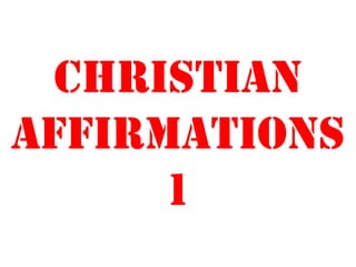 CHRISTIAN
AFFIRMATIONS
1
 