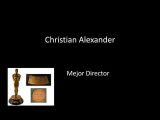 Christian Alexander


     Mejor Director
 