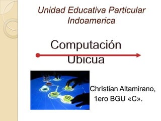Unidad Educativa Particular
Indoamerica
Christian Altamirano,
1ero BGU «C».
 
