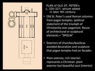 PLAN of OLD ST. PETER's
c. 320-327; atrium added
in later 4th century.

• Old St. Peter’s used Roman columns
from pagan te...