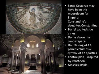 • Santa Costanza may
have been the
mousoleum for
Emperor
Constantine’s
daughter, Constantina
• Barrel vaulted side
aisles
...