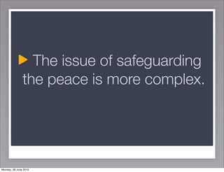 The issue of safeguarding
               the peace is more complex.




Monday, 28 June 2010
 