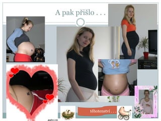 A pak přišlo . . . těhotenství . . . 
