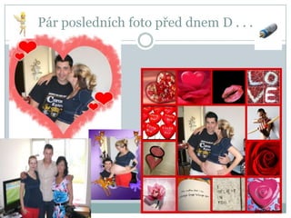 Pár posledních foto před dnem D . . .