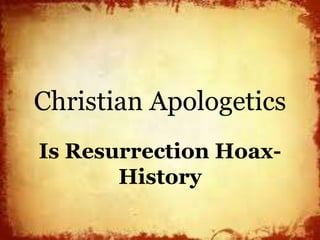 Christian Apologetics
Is Resurrection Hoax-
History
 