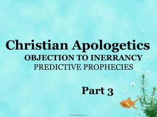 OBJECTION TO INERRANCY
PREDICTIVE PROPHECIES
Christian Apologetics
Part 3
 
