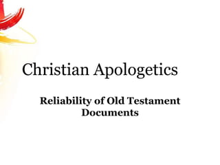 Christian Apologetics
Reliability of Old Testament
Documents
 