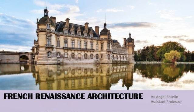 FRENCH RENAISSANCE ARCHITECTURE Ar. Angel Roselin
Assistant Professor
 