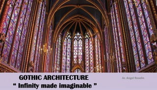 GOTHIC ARCHITECTURE
“ Infinity made imaginable ”
Ar. Angel Roselin
 